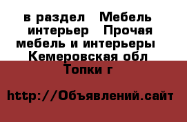  в раздел : Мебель, интерьер » Прочая мебель и интерьеры . Кемеровская обл.,Топки г.